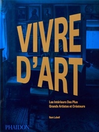 Sam Lubell - Vivre d'art - Les intérieurs des plus grands artistes et créateurs.