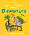 Clive Gifford et Kirsti Davidson - The Small and Mighty Book of Dinosaurs - Pocket-sized books, MASSIVE facts!.