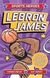 Hannah Dolan et Guy Harvey - Sports Heroes: LeBron James - Facts, STATS and Stories about the Biggest Basketball Star!.