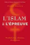 Chawkat Moucarry - L'islam à l'épreuve - Mondialisation, islamisme, christianisme.