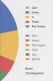 Brett Christophers - Our Lives in Their Portfolios - Why Asset Managers Own the World.