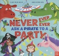 Clare Helen Welsh et Anne-Kathrin Behl - Never, Ever, Ever Ask a Pirate to a Party.
