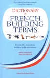 Richard Wiles - Dictionary of French Building Terms french-english & english-french - Essential for renovators, builders and home-owners.