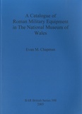 Evan M. Chapman - A Catalogue of Roman Military Equipment in the National Museum of Wales.