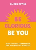 Alison Davies - Be Glorious, Be You - How to build compassion and be kinder to yourself.