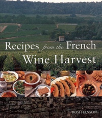 Rosi Hanson - Recipes From The French Wine Harvest. Vintage Feasts From The Vineyards.
