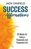 Jack Canfield - Success Affirmations - 52 Weeks for Living a Passionate and Purposeful Life.
