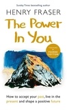 Henry Fraser - The Power in You - How to Accept your Past, Live in the Present and Shape a Positive Future.