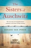 Roxane van Iperen - The Sisters of Auschwitz - The true story of two Jewish sisters' resistance in the heart of Nazi territory.