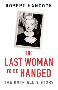 Robert Hancock - The Last Woman to be Hanged - The Ruth Ellis Story.