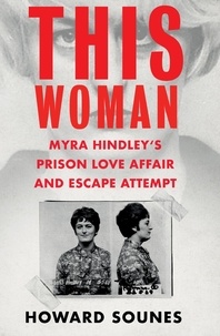 Howard Sounes - This Woman: Myra Hindley’s Prison Love Affair and Escape Attempt.