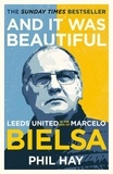 Phil Hay - And it was Beautiful - Marcelo Bielsa and the Rebirth of Leeds United.