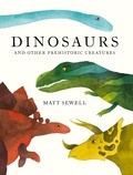 Matt Sewell - Dinosaurs - and Other Prehistoric Creatures.