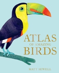Matt Sewell - Atlas of Amazing Birds.