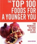 Sarah Merson - The Top 100 Foods for a Younger You - 100 Remedies to Turn Back the Clock.
