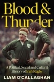 Liam O’Callaghan - Blood And Thunder - Rugby and Irish Life: A History.