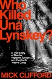 Mick Clifford - Who Killed Una Lynskey? - A True Story of Murder, Vigilante Justice and the Garda ‘Heavy Gang’.