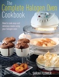 Sarah Flower - The Complete Halogen Oven Cookbook - How to Cook Easy and Delicious Meals Using Your Halogen Oven.