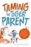 Tanith Carey - Taming the Tiger Parent - How to put your child's well-being first in a competitive world.