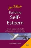 William Stewart - Building self esteem - How to replace self-doubt with confidence and well-being.