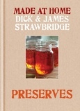 Dick Strawbridge et James Strawbridge - Made at Home: Preserves - A complete guide to jam, jars, bottles and preserving.