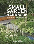 Andrew Wilson - RHS Small Garden Handbook - Making the most of your outdoor space.