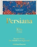 Sabrina Ghayour - Persiana: Recipes from the Middle East &amp; Beyond - Recipes from the Middle East &amp; Beyond: THE SUNDAY TIMES BESTSELLER.