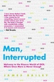 James Bailey - Man, Interrupted - Welcome to the Bizarre World of OCD, Where Once More is Never Enough.
