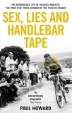 Paul Howard - Sex, Lies and Handlebar Tape - The Remarkable Life of Jacques Anquetil, the First Five-Times Winner of the Tour de France.