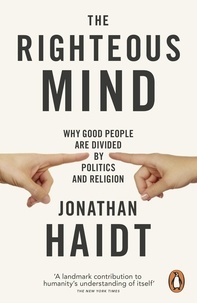 Jonathan Haidt - The Righteous Mind - Why Good People are Divided by Politics and Religion.