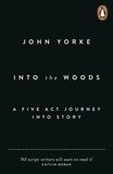 John Yorke - Into The Woods - How Stories Work and Why We Tell Them.