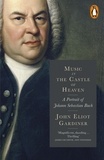 John Eliot Gardiner - Music in the Castle of Heaven - A Portrait of Johann Sebastian Bach.