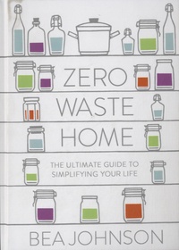 Béa Johnson - Zero Waste Home - The Ultimate Guide to Simplifying Your Life.