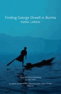 Emma Larkin - Finding George Orwell in Burma.