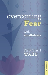 Deborah Ward - Overcoming Fear with Mindfulness.