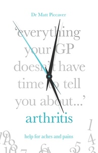 Matt Piccaver - Everything Your GP Doesn't Have Time to Tell You About Arthritis.