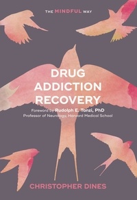 Christopher Dines et Rudolph E. Tanzi - Drug Addiction Recovery: The Mindful Way.