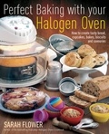 Sarah Flower - Perfect Baking With Your Halogen Oven - How to Create Tasty Bread, Cupcakes, Bakes, Biscuits and Savouries.