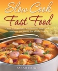 Sarah Flower - Slow Cook, Fast Food - Over 250 Healthy, Wholesome Slow Cooker and One Pot Meals for All the Family.