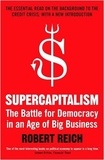 Robert Reich - Supercapitalism - The Battle for Democracy in an Age of Big Business.