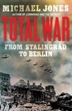 Michael Jones - Total War - From Stalingrad to Berlin.