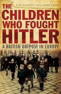 James Fox & Sue Elliott et James Fox - The Children who Fought Hitler.