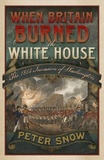 Peter Snow - When Britain Burned the White House - The 1814 Invasion of Washington.