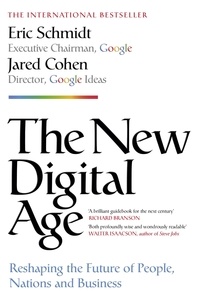 Eric Schmidt et Jared Cohen - The New Digital Age - Reshaping the Future of People, Nations and Business.