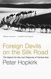 Peter Hopkirk - Foreign Devils on the Silk Road - The Search for the Lost Treasures of Central Asia.