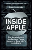 Adam Lashinsky - Inside Apple - The Secrets Behind the Past and Future Success of Steve Jobs's Iconic Brand.