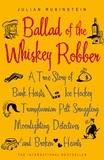 Julian Rubinstein - Ballad of the Whiskey Robber - A True Story of Bank Heists, Ice Hockey, Transylvanian Pelt Smuggling, Moonlighting Detectives, and Broken Hearts.