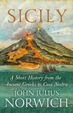 John Julius Norwich - Sicily - A Short History, from the Greeks to Cosa Nostra.