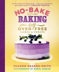 Sharon Hearne-Smith et Donal Skehan - No-Bake Baking - Easy, Oven-Free Cakes and Treats.
