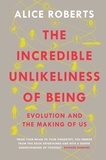 Alice Roberts - The Incredible Unlikeliness of Being - Evolution and the Making of Us.